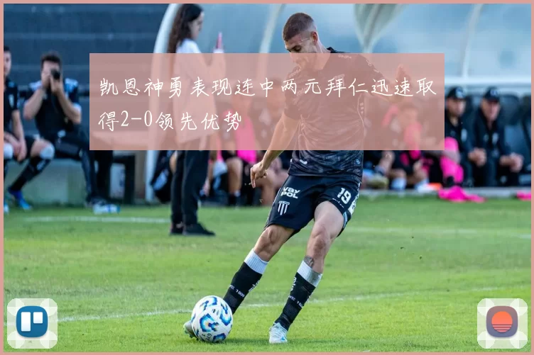 凯恩神勇表现连中两元拜仁迅速取得2-0领先优势